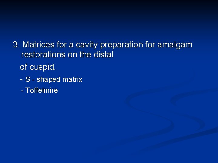 3. Matrices for a cavity preparation for amalgam restorations on the distal of cuspid.