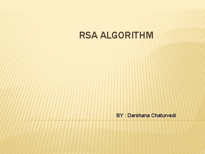 RSA ALGORITHM BY : Darshana Chaturvedi 