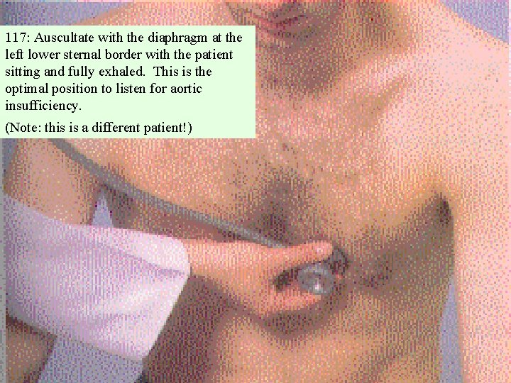 117: Auscultate with the diaphragm at the left lower sternal border with the patient