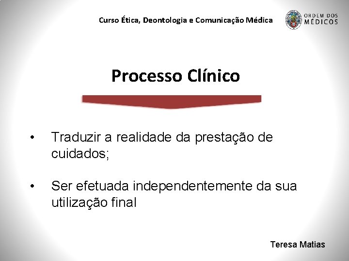 Curso Ética, Deontologia e Comunicação Médica Processo Clínico • Traduzir a realidade da prestação