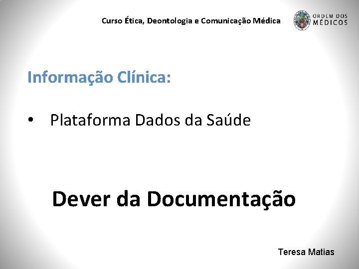 Curso Ética, Deontologia e Comunicação Médica Informação Clínica: • Plataforma Dados da Saúde Dever