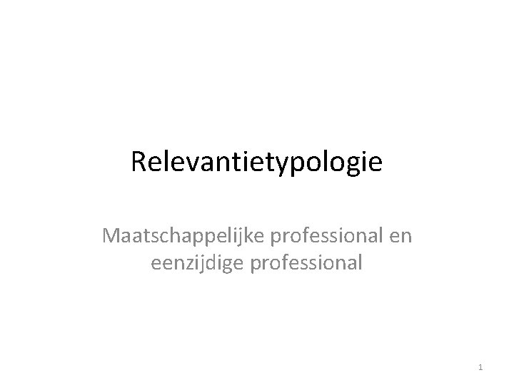 Relevantietypologie Maatschappelijke professional en eenzijdige professional 1 