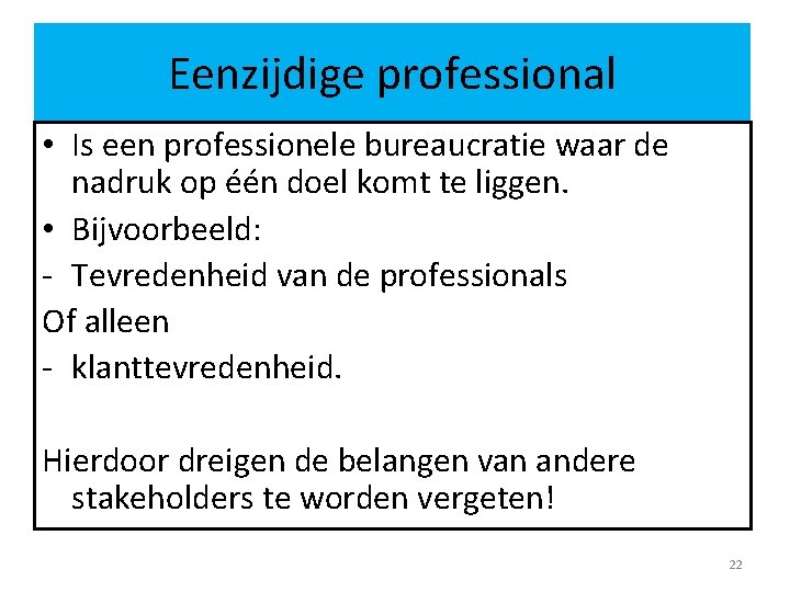 Eenzijdige professional • Is een professionele bureaucratie waar de nadruk op één doel komt