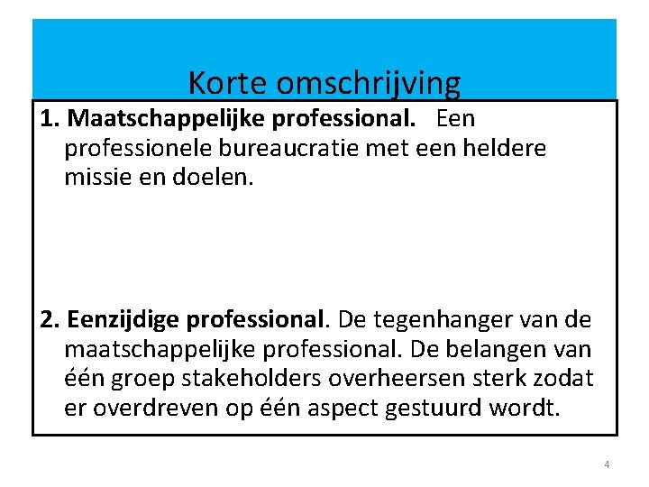 Korte omschrijving 1. Maatschappelijke professional. Een professionele bureaucratie met een heldere missie en doelen.