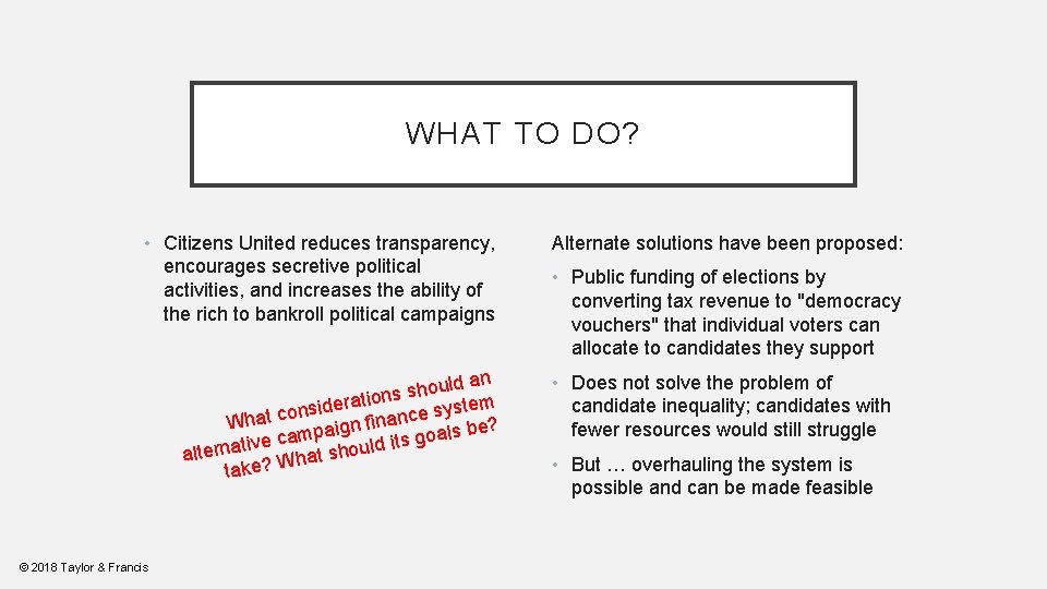 WHAT TO DO? • Citizens United reduces transparency, encourages secretive political activities, and increases