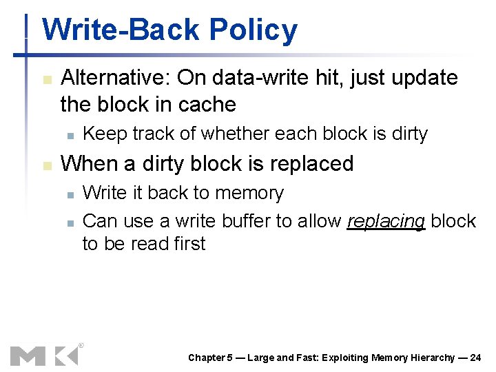 Write-Back Policy n Alternative: On data-write hit, just update the block in cache n Write-Back Policy n Alternative: On data-write hit, just update the block in cache n