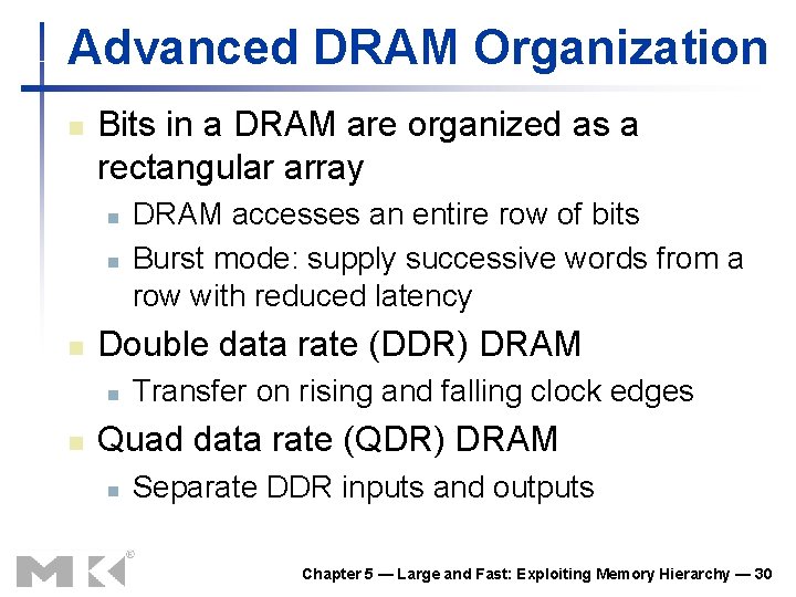 Advanced DRAM Organization n Bits in a DRAM are organized as a rectangular array Advanced DRAM Organization n Bits in a DRAM are organized as a rectangular array