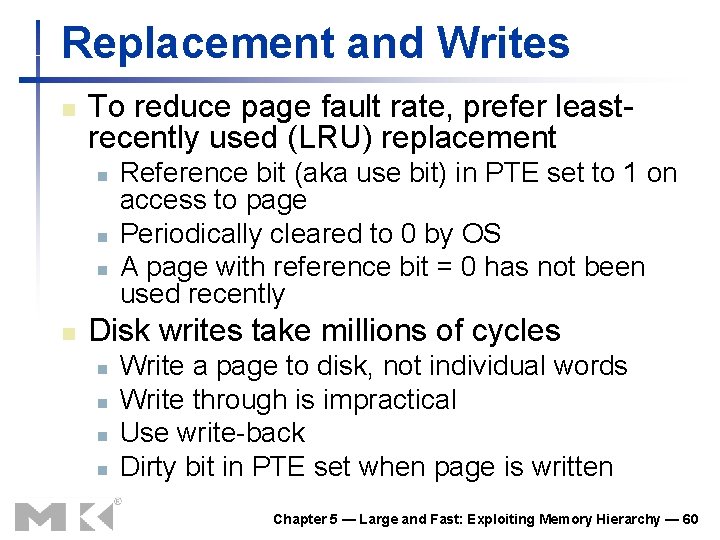 Replacement and Writes n To reduce page fault rate, prefer leastrecently used (LRU) replacement Replacement and Writes n To reduce page fault rate, prefer leastrecently used (LRU) replacement