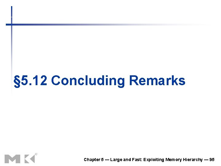 § 5. 12 Concluding Remarks Chapter 5 — Large and Fast: Exploiting Memory Hierarchy § 5. 12 Concluding Remarks Chapter 5 — Large and Fast: Exploiting Memory Hierarchy