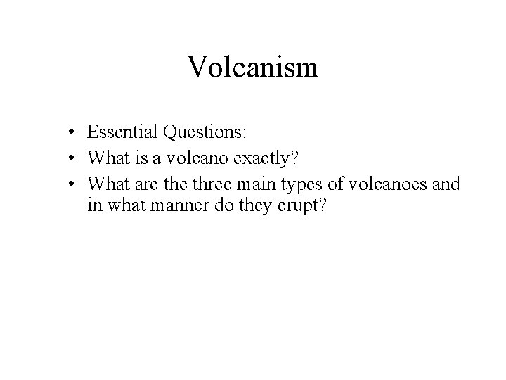 Volcanism • Essential Questions: • What is a volcano exactly? • What are three