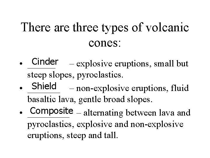 There are three types of volcanic cones: Cinder • ______ – explosive eruptions, small