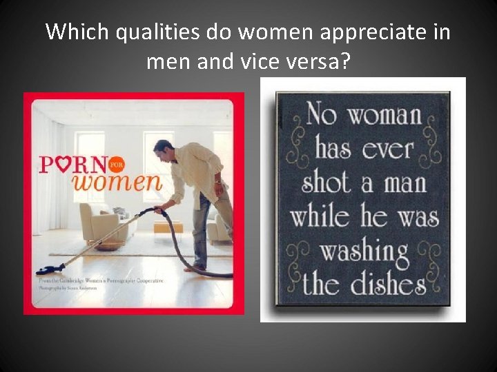 Which qualities do women appreciate in men and vice versa? Which qualities do women appreciate in men and vice versa?