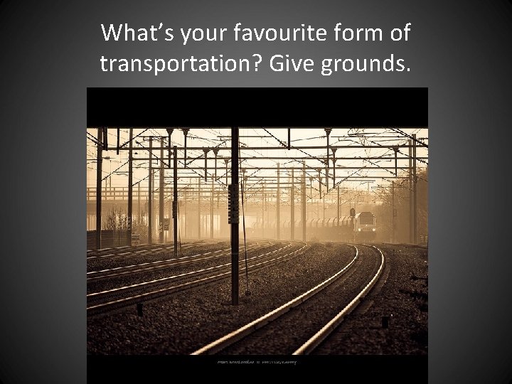 What’s your favourite form of transportation? Give grounds. What’s your favourite form of transportation? Give grounds.