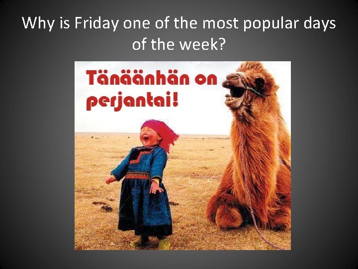 Why is Friday one of the most popular days of the week? Why is Friday one of the most popular days of the week?