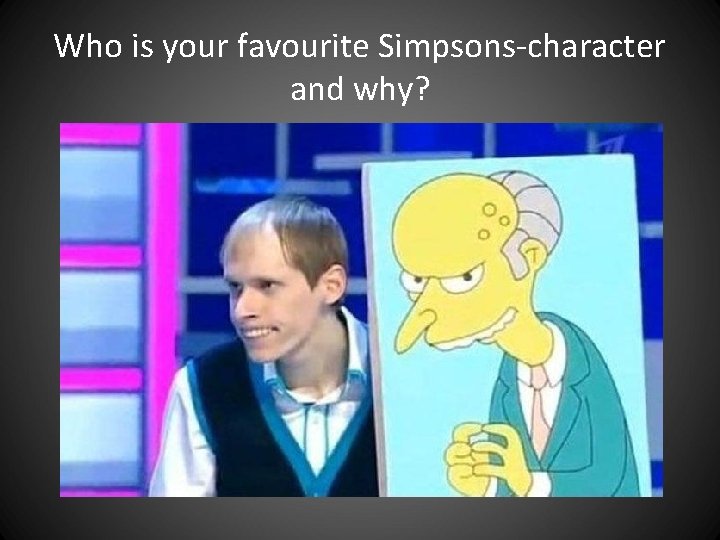 Who is your favourite Simpsons-character and why? Who is your favourite Simpsons-character and why?