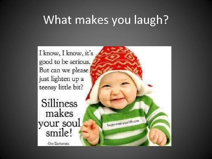 What makes you laugh? What makes you laugh?