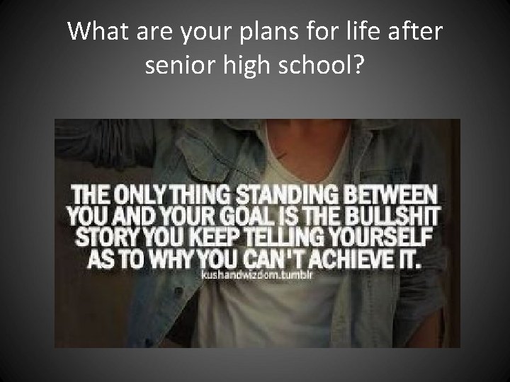 What are your plans for life after senior high school? What are your plans for life after senior high school?