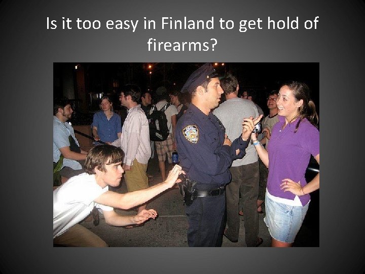 Is it too easy in Finland to get hold of firearms? Is it too easy in Finland to get hold of firearms?