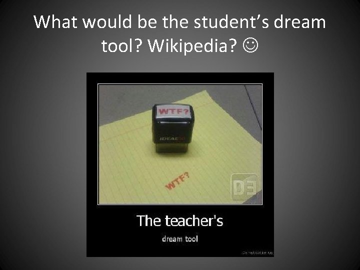 What would be the student’s dream tool? Wikipedia? What would be the student’s dream tool? Wikipedia?