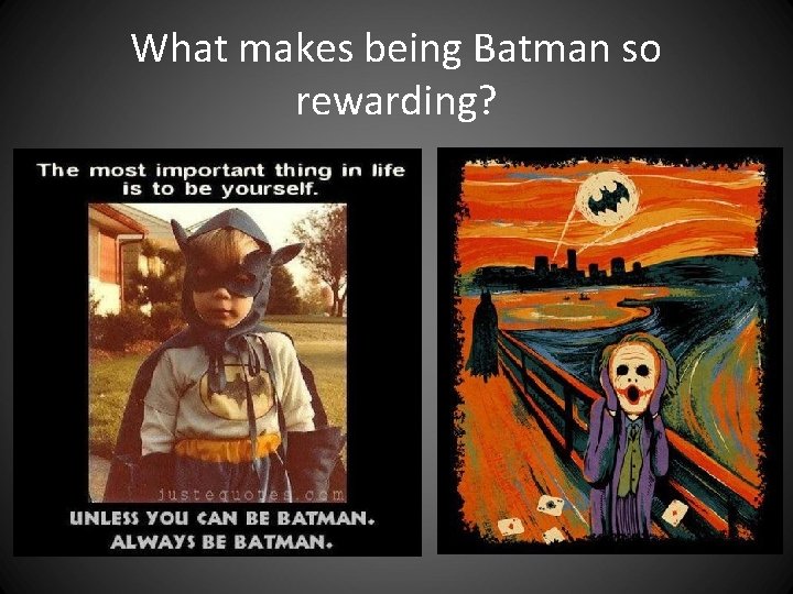 What makes being Batman so rewarding? What makes being Batman so rewarding?