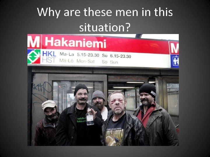 Why are these men in this situation? Why are these men in this situation?