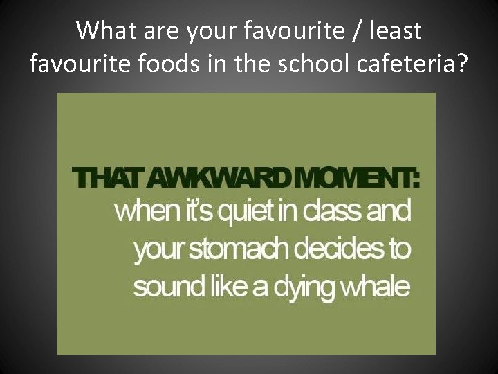 What are your favourite / least favourite foods in the school cafeteria? What are your favourite / least favourite foods in the school cafeteria?