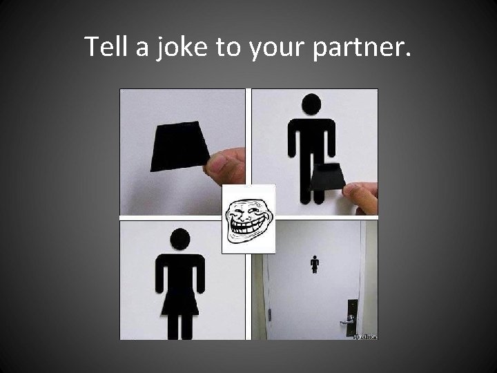 Tell a joke to your partner. Tell a joke to your partner.