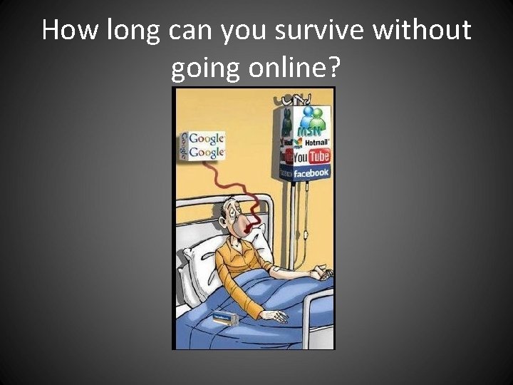 How long can you survive without going online? How long can you survive without going online?