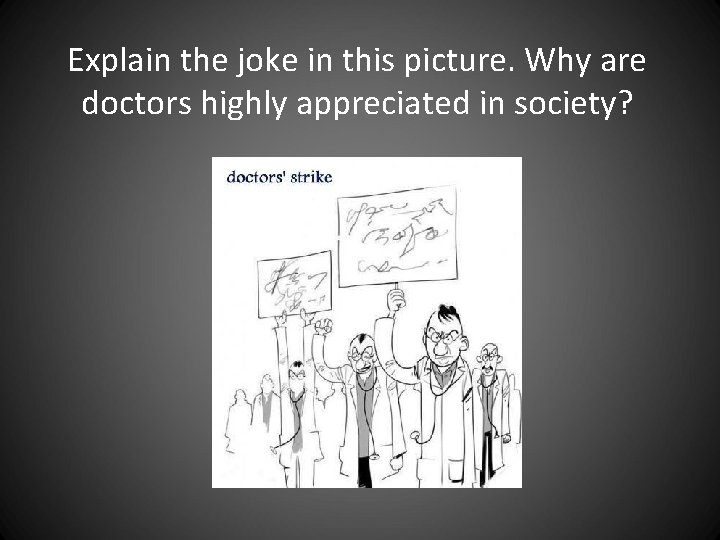 Explain the joke in this picture. Why are doctors highly appreciated in society? Explain the joke in this picture. Why are doctors highly appreciated in society?
