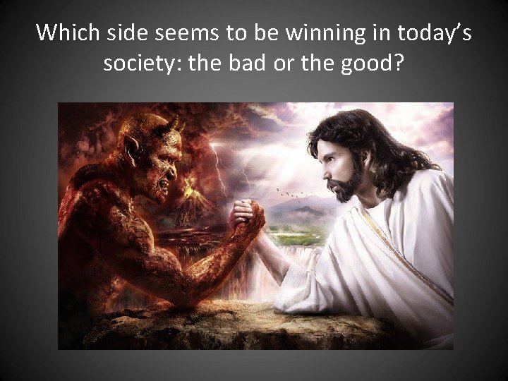 Which side seems to be winning in today’s society: the bad or the good? Which side seems to be winning in today’s society: the bad or the good?