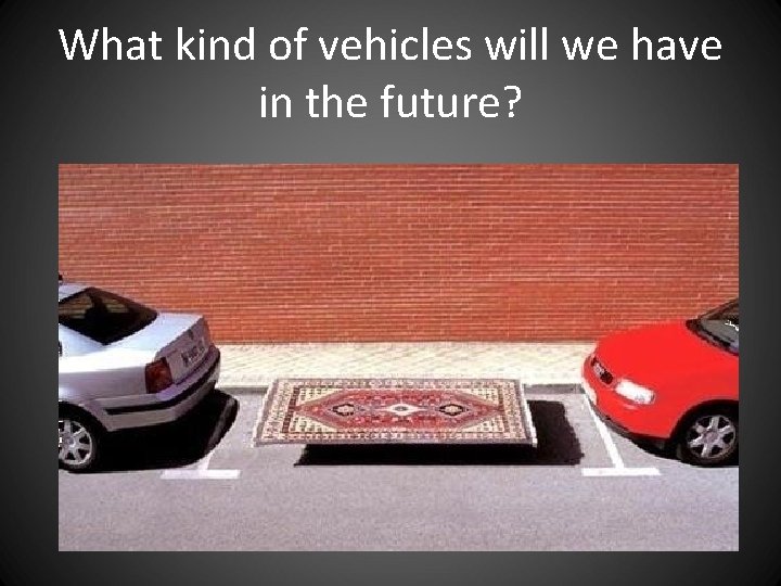 What kind of vehicles will we have in the future? What kind of vehicles will we have in the future?