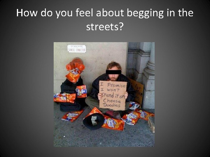 How do you feel about begging in the streets? How do you feel about begging in the streets?