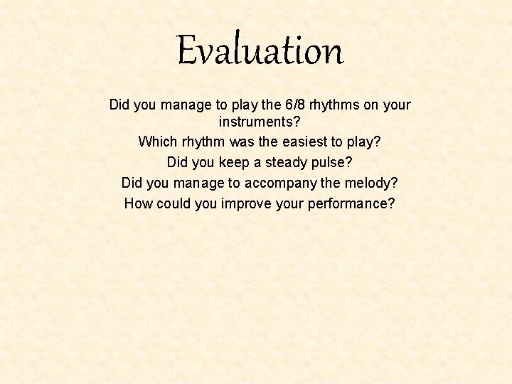 Evaluation Did you manage to play the 6/8 rhythms on your instruments? Which rhythm