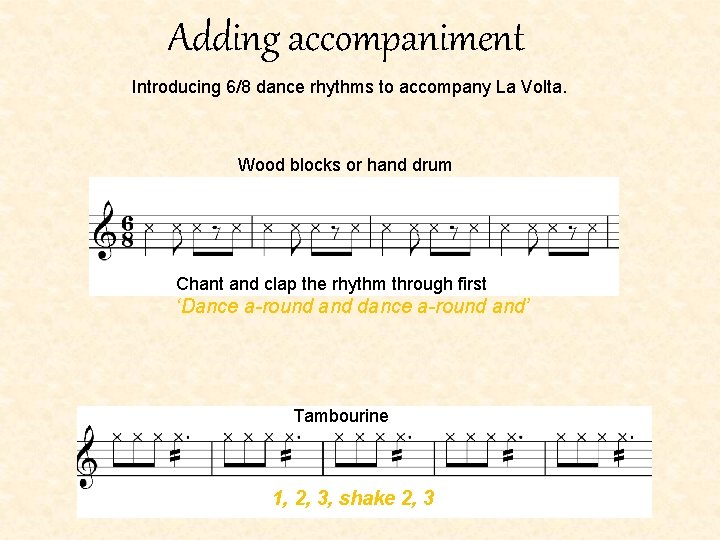 Adding accompaniment Introducing 6/8 dance rhythms to accompany La Volta. Wood blocks or hand