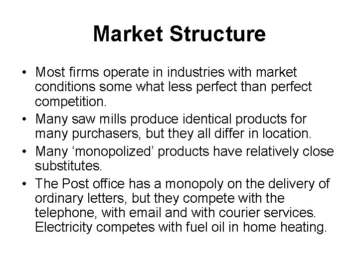 Market Structure • Most firms operate in industries with market conditions some what less