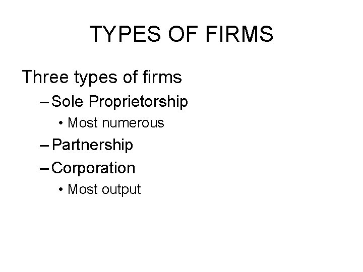 TYPES OF FIRMS Three types of firms – Sole Proprietorship • Most numerous –