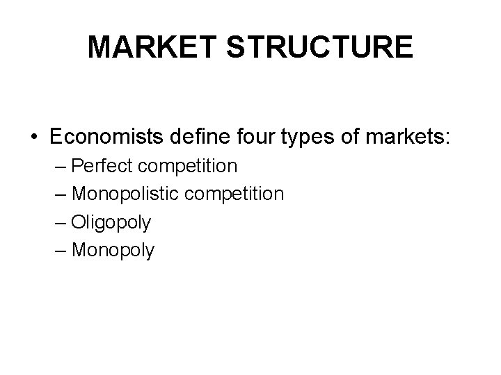 MARKET STRUCTURE • Economists define four types of markets: – Perfect competition – Monopolistic