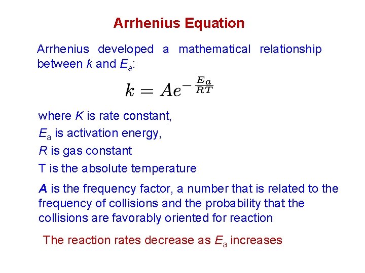 Arrhenius Equation Arrhenius developed a mathematical relationship between k and Ea: where K is