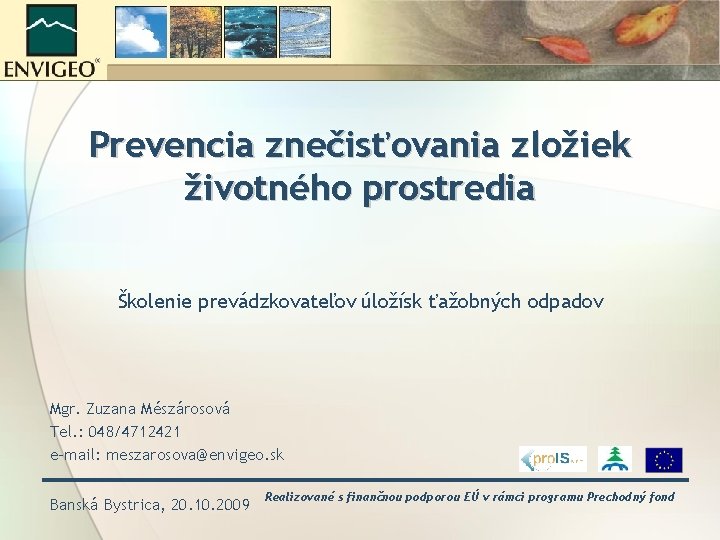 Prevencia znečisťovania zložiek životného prostredia Školenie prevádzkovateľov úložísk ťažobných odpadov Mgr. Zuzana Mészárosová Tel.