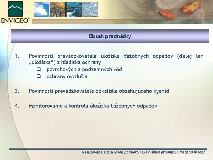 Obsah prednášky 1. Povinnosti prevádzkovateľa úložiska ťažobných odpadov (ďalej len „úložiska“) z hľadiska ochrany