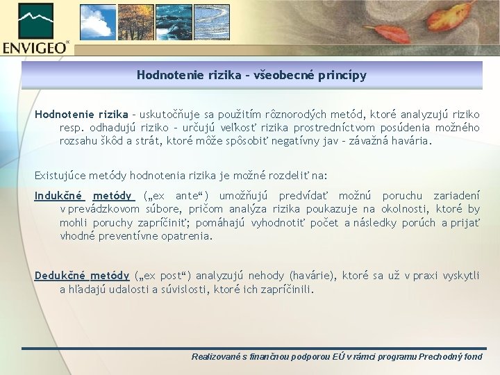 Hodnotenie rizika – všeobecné princípy Hodnotenie rizika – uskutočňuje sa použitím rôznorodých metód, ktoré