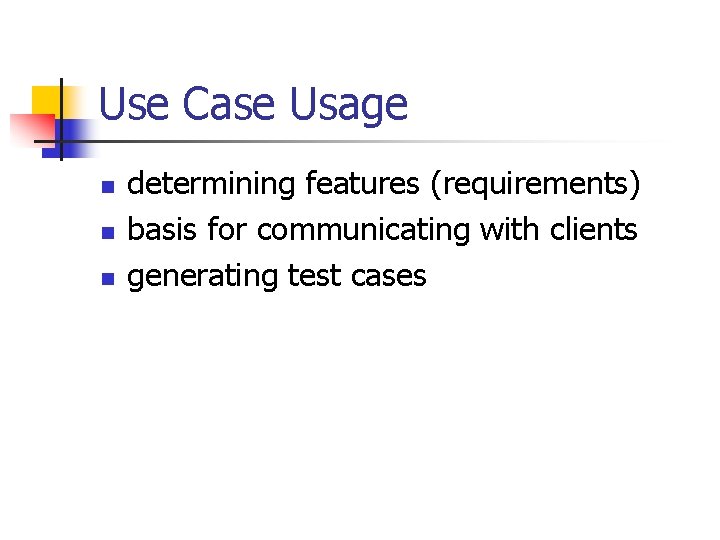 Use Case Usage n n n determining features (requirements) basis for communicating with clients