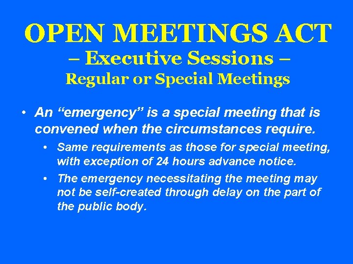 OPEN MEETINGS ACT – Executive Sessions – Regular or Special Meetings • An “emergency”