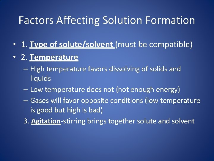 Factors Affecting Solution Formation • 1. Type of solute/solvent (must be compatible) • 2.