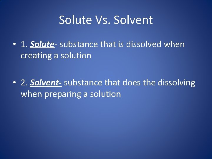 Solute Vs. Solvent • 1. Solute- substance that is dissolved when creating a solution