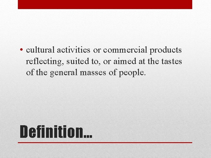  • cultural activities or commercial products reflecting, suited to, or aimed at the