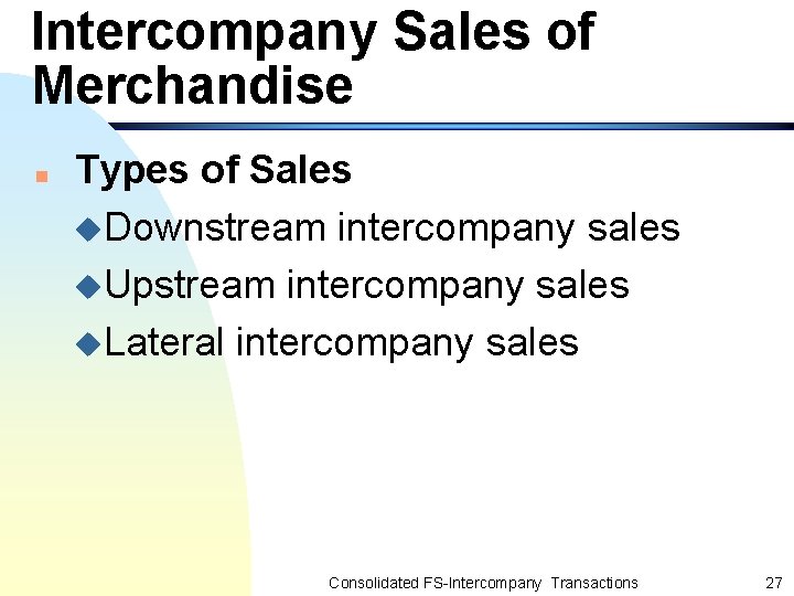 Intercompany Sales of Merchandise n Types of Sales u. Downstream intercompany sales u. Upstream