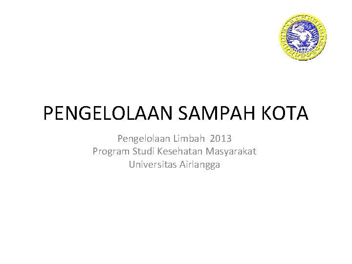 PENGELOLAAN SAMPAH KOTA Pengelolaan Limbah 2013 Program Studi Kesehatan Masyarakat Universitas Airlangga DISUSUN OLEH