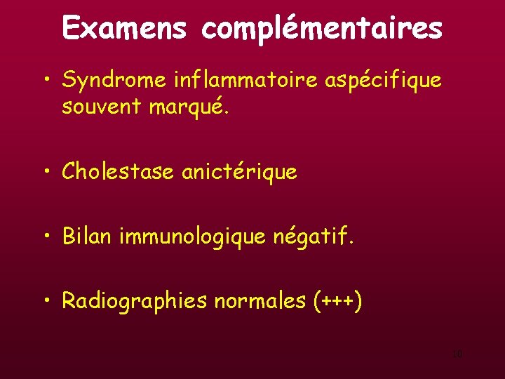 Examens complémentaires • Syndrome inflammatoire aspécifique souvent marqué. • Cholestase anictérique • Bilan immunologique Examens complémentaires • Syndrome inflammatoire aspécifique souvent marqué. • Cholestase anictérique • Bilan immunologique