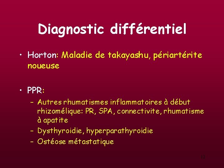 Diagnostic différentiel • Horton: Maladie de takayashu, périartérite noueuse • PPR: – Autres rhumatismes Diagnostic différentiel • Horton: Maladie de takayashu, périartérite noueuse • PPR: – Autres rhumatismes